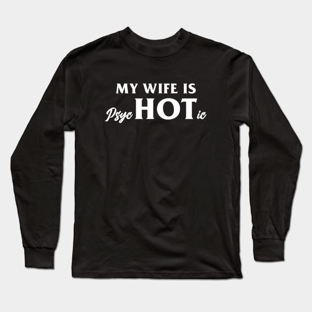 My Wife is Psychotic Long Sleeve T-Shirt by Venus Complete
